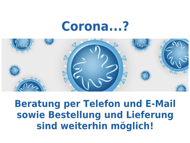 Corona - Beratung, Bestellung und Lieferung weiterhin möglich!